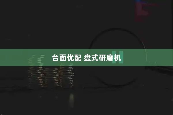 台面优配 盘式研磨机